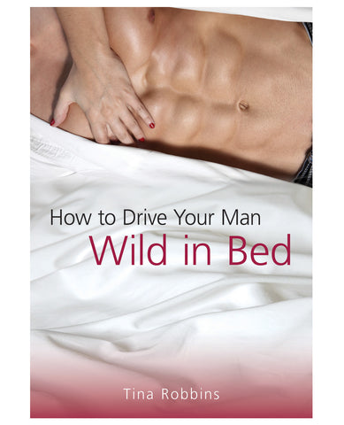 How To Drive Your Man Wild In Bed - LUST Depot